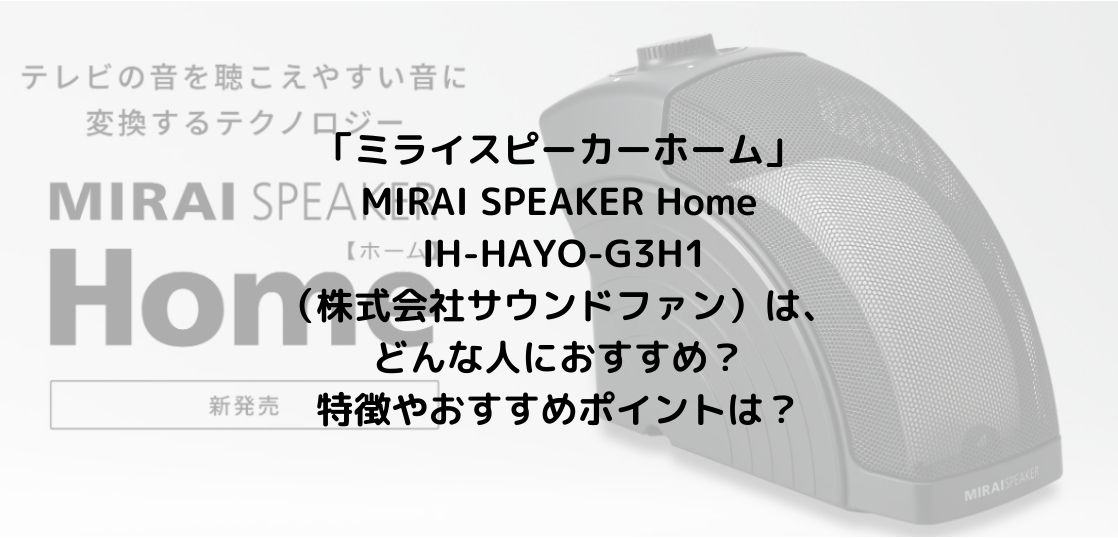 評判＆口コミ｜「ミライスピーカーホーム」MIRAI SPEAKER Home IH-HAYO-G3H1（株式会社サウンドファン）は、どんな人におすすめ？特徴やおすすめポイントは？【手元スピーカー】